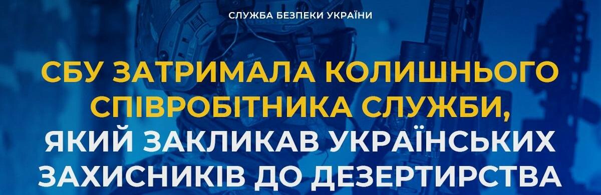 СБУ затримала колишнього співробітника Служби, який закликав українських захисників до дезертирства