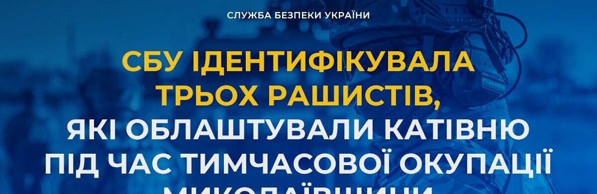 СБУ ідентифікувала трьох рашистів, які створили катівню під час тимчасової окупації Миколаївщини, - ФОТО 