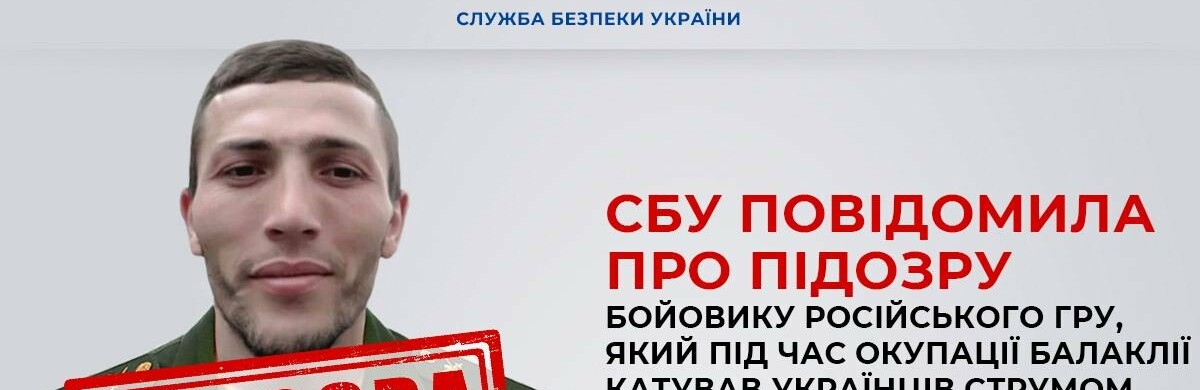 СБУ повідомила про підозру бойовику російського гру, який під час окупації Балаклії катував українців струмом