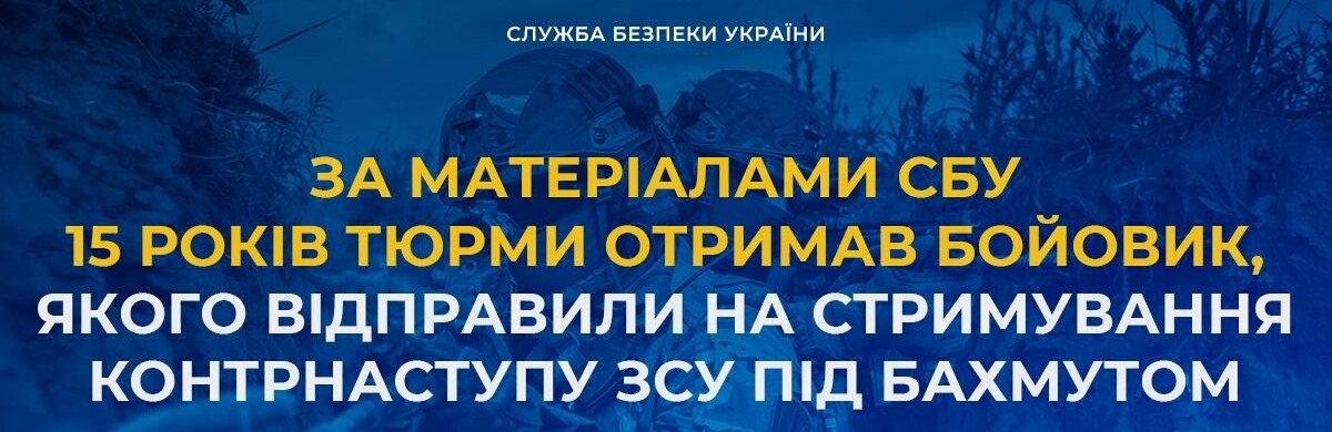 15 років тюрми отримав бойовик, якого відправили на стримування контрнаступу ЗСУ під Бахмутом