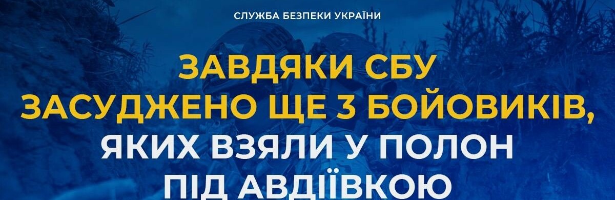 Завдяки СБУ тюремні строки отримали ще 3 бойовиків, яких взяли у полон під Авдіївкою